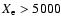 $X_{\rm e}>5000$