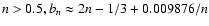 $n > 0.5, b_n \approx 2n - 1/3 + 0.009876/n$