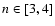 $n\in[3,4]$