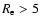 $R_{\rm e}>5$