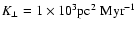 $K_\perp = 1\times 10^3\mbox{pc}^2 \; \mbox{Myr}^{-1}$