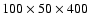 $100\times50\times400$
