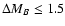 $\Delta M_B \leq 1.5$