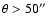 $\theta > 50 ''$