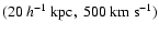 $(20~h^{-1}~{\rm kpc},\ 500~{\rm km~s}^{-1})$