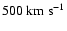 $500~{\rm km~s}^{-1}$