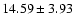 $14.59 \pm 3.93$