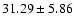 $31.29 \pm 5.86$