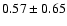 $0.57 \pm 0.65$