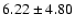 $6.22 \pm 4.80$