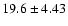 $19.6 \pm 4.43$
