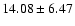 $14.08 \pm 6.47$
