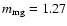 $m_{\rm mg} = 1.27$
