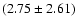 $(2.75 \pm 2.61)$