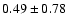$0.49 \pm 0.78$