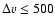 $\Delta v \leq 500$