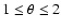 $1 \leq \theta \leq 2$