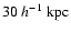 $30~h^{-1}~{\rm kpc}$