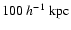 $100~h^{-1}~{\rm kpc}$