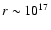 $r \sim 10^{17}$