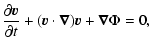 $\displaystyle \frac{\partial \vec{v}}{\partial t}+(\vec{v}\cdot \vec{\nabla})\vec{v}+\vec{\nabla}\Phi =0,$