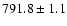 $791.8\pm1.1$