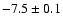 $-7.5\pm0.1$