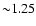 ${\sim}1.25$