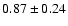 $0.87\pm0.24$