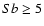 $Sb \ge 5$
