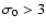 $\sigma_0 > 3$