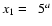 $x_1 =\phantom{1} 5^a$