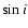 $\sin i$