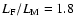 $L_{\rm F}/L_{\rm
M} = 1.8$