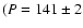 $(P = 141\pm2$