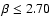 $\beta \leq 2.70$