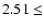 $2.51 \leq $