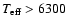 $T_{\rm eff} > 6300$