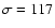 $\sigma = 117$