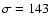 $\sigma = 143$