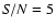 ${\it S/N} = 5$