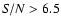 ${\it S/N }> 6.5$