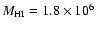 $M_{\rm HI} = 1.8 \times 10^6$