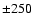 ${\pm} 250$