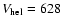 $V_{\rm hel} = 628$