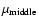 $\mu_{{\rm middle}}$