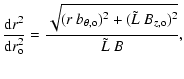 $\displaystyle \frac{ {\rm d} r^2}{ {\rm d} r_{\rm o} ^2} =
\frac{\sqrt{(r~ b_{\theta, {\rm o}} )^2 + ( \tilde{L} ~ B_{z, {\rm o}} )^2}}{ \tilde{L} ~B}
,$
