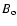 $ B_{\rm o} $