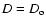$D= D_{\rm o} $