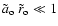$ \tilde{a}_{\rm o} ~ \tilde{r}_{\rm o} \ll 1$